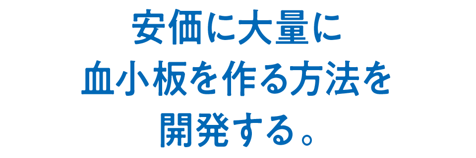 安価に大量に血小板を作る方法を開発する。