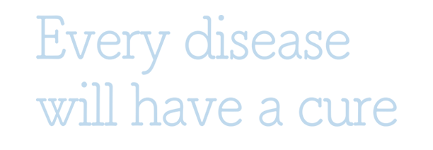 Every disease will have a cure.
