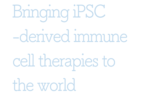 Bringing iPS and immune cell therapies to the world.