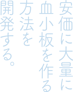 安価に大量に血小板を作る方法を開発する。